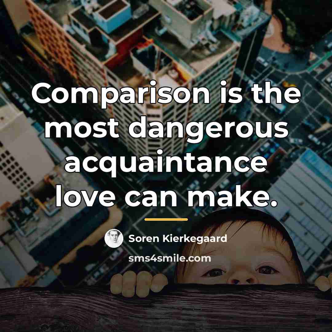 “Comparison is the most dangerous acquaintance love can make.…” quote by Soren Kierkegaard