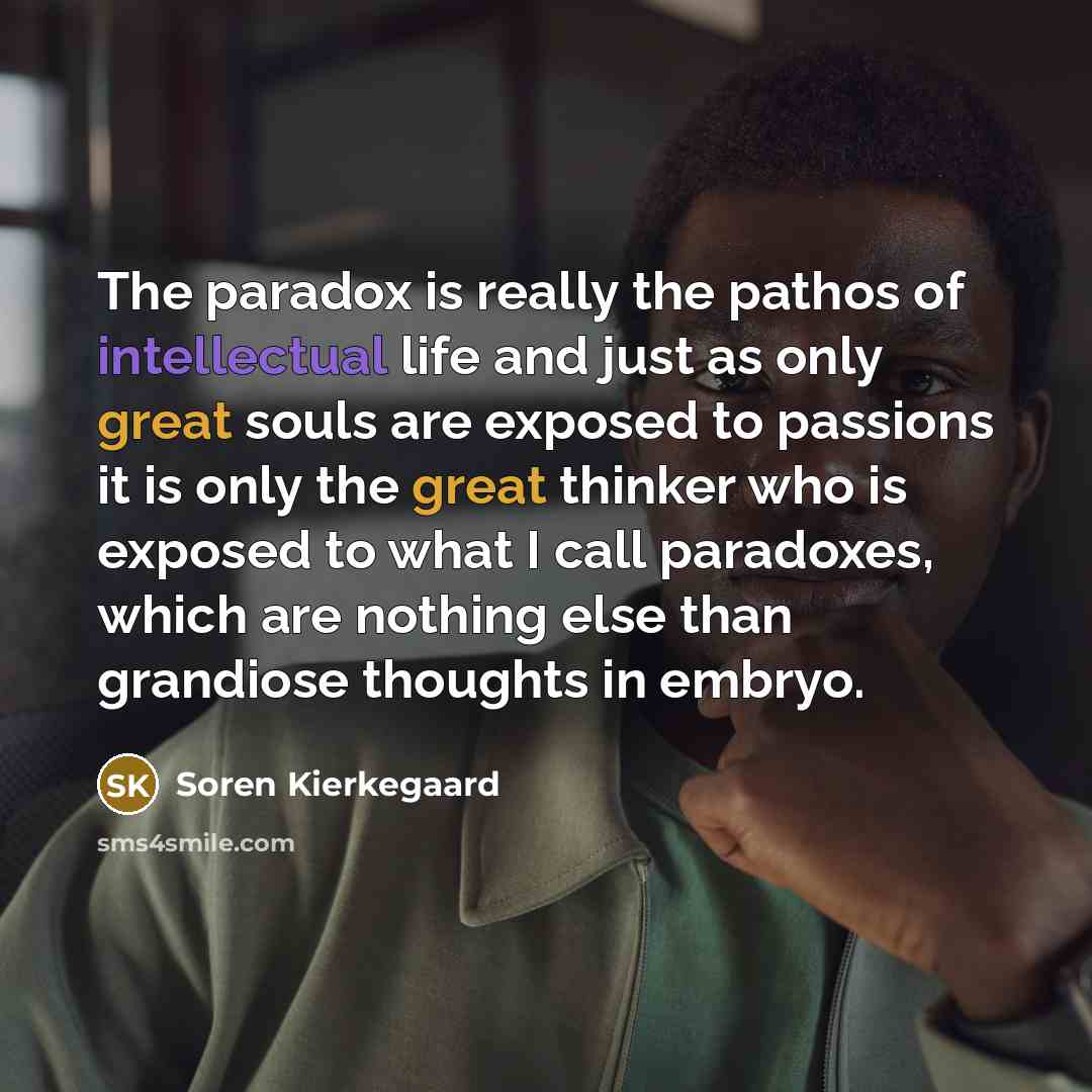 “The paradox is really the pathos of intellectual life and…” quote by Soren Kierkegaard