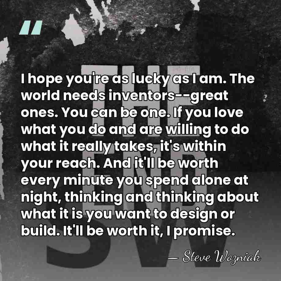I hope you're as lucky as I am. The world needs inventors--great&hellip; - Steve Wozniak