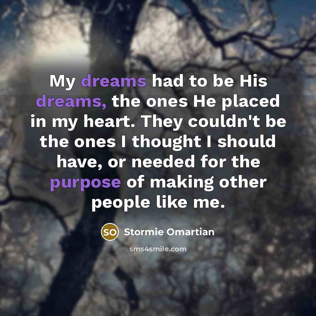 “My dreams had to be His dreams, the ones He…” quote by Stormie Omartian