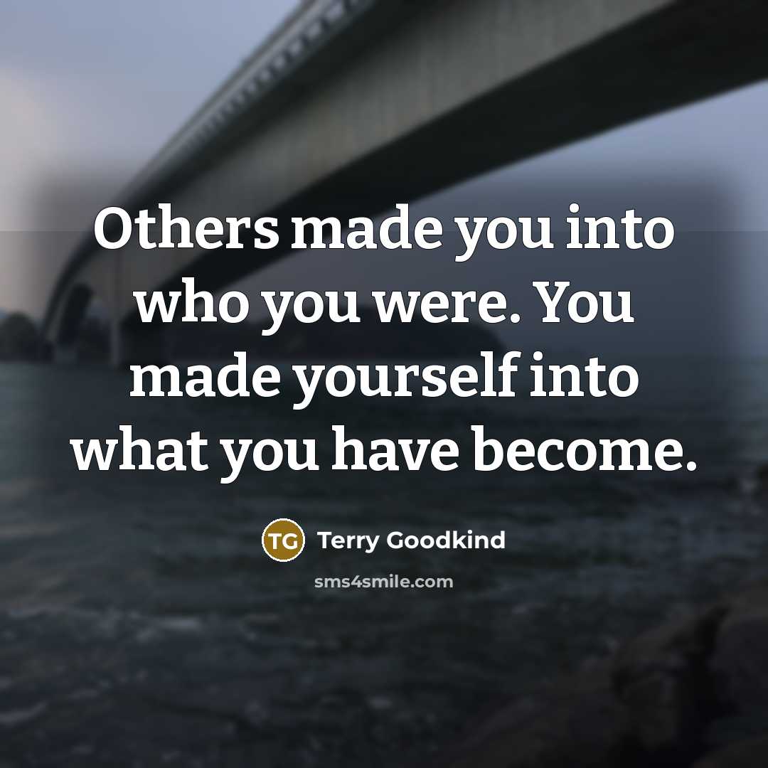 “Others made you into who you were. You made yourself…” quote by Terry Goodkind