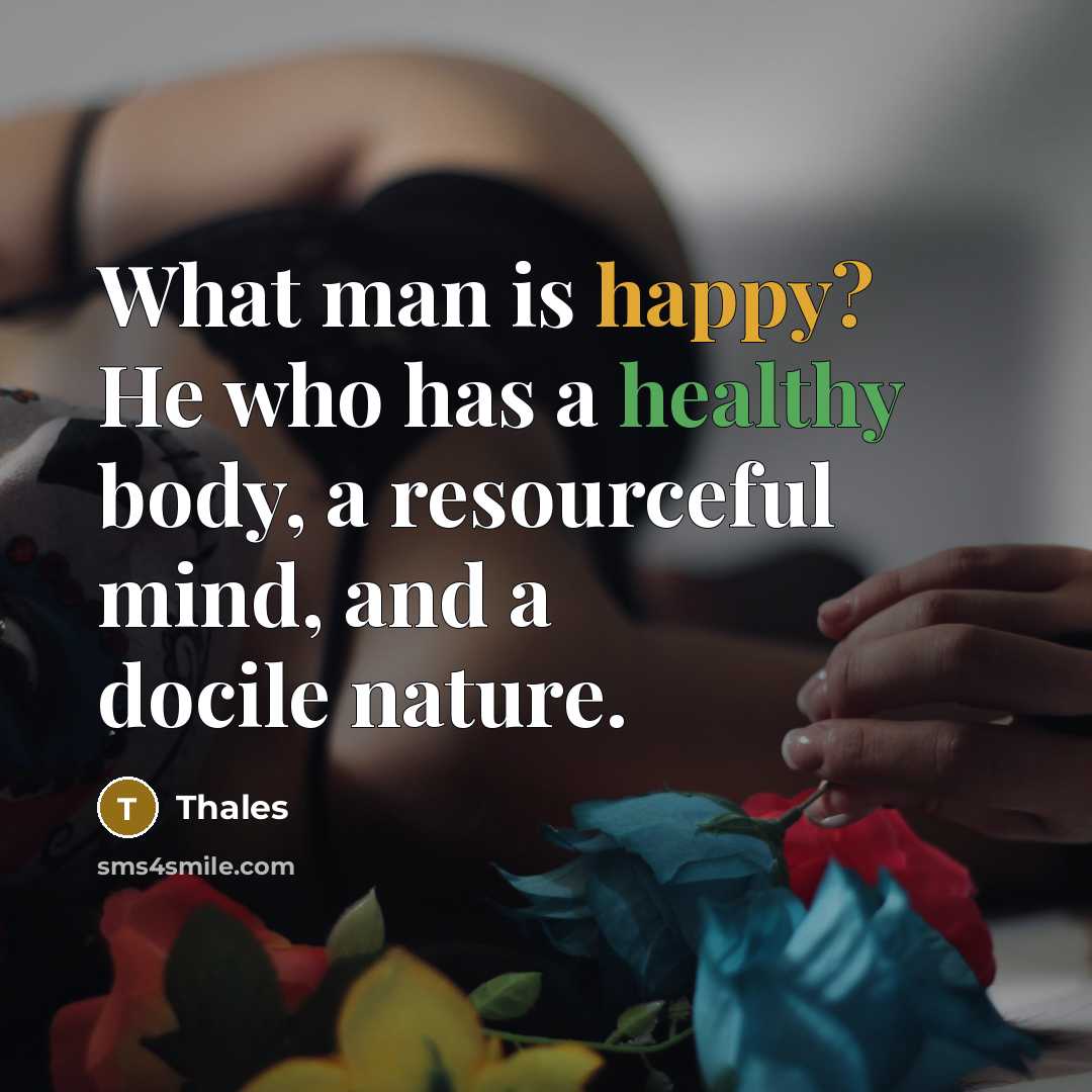 “What man is happy? He who has a healthy body,…” quote by Thales