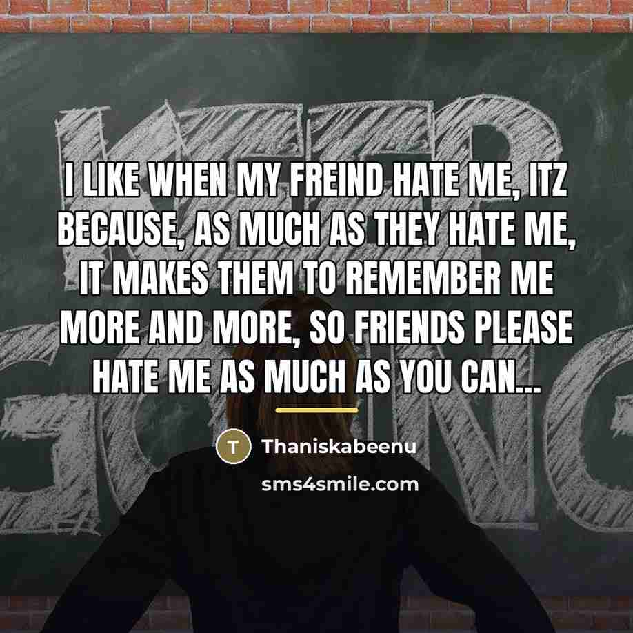 “I like when my freind hate me, itz because, as…” quote by Thaniskabeenu