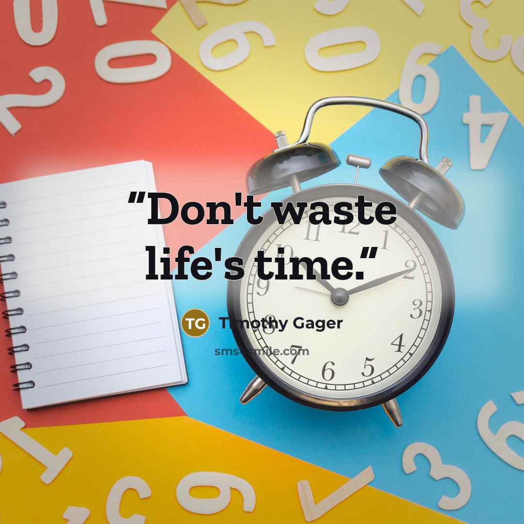 “Don't waste life's time.” quote by Timothy Gager