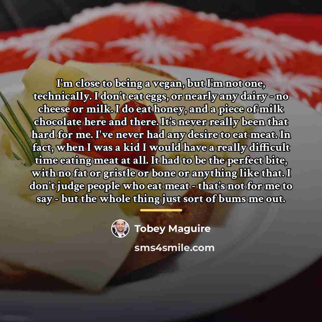 “I'm close to being a vegan, but I'm not one,…” quote by Tobey Maguire