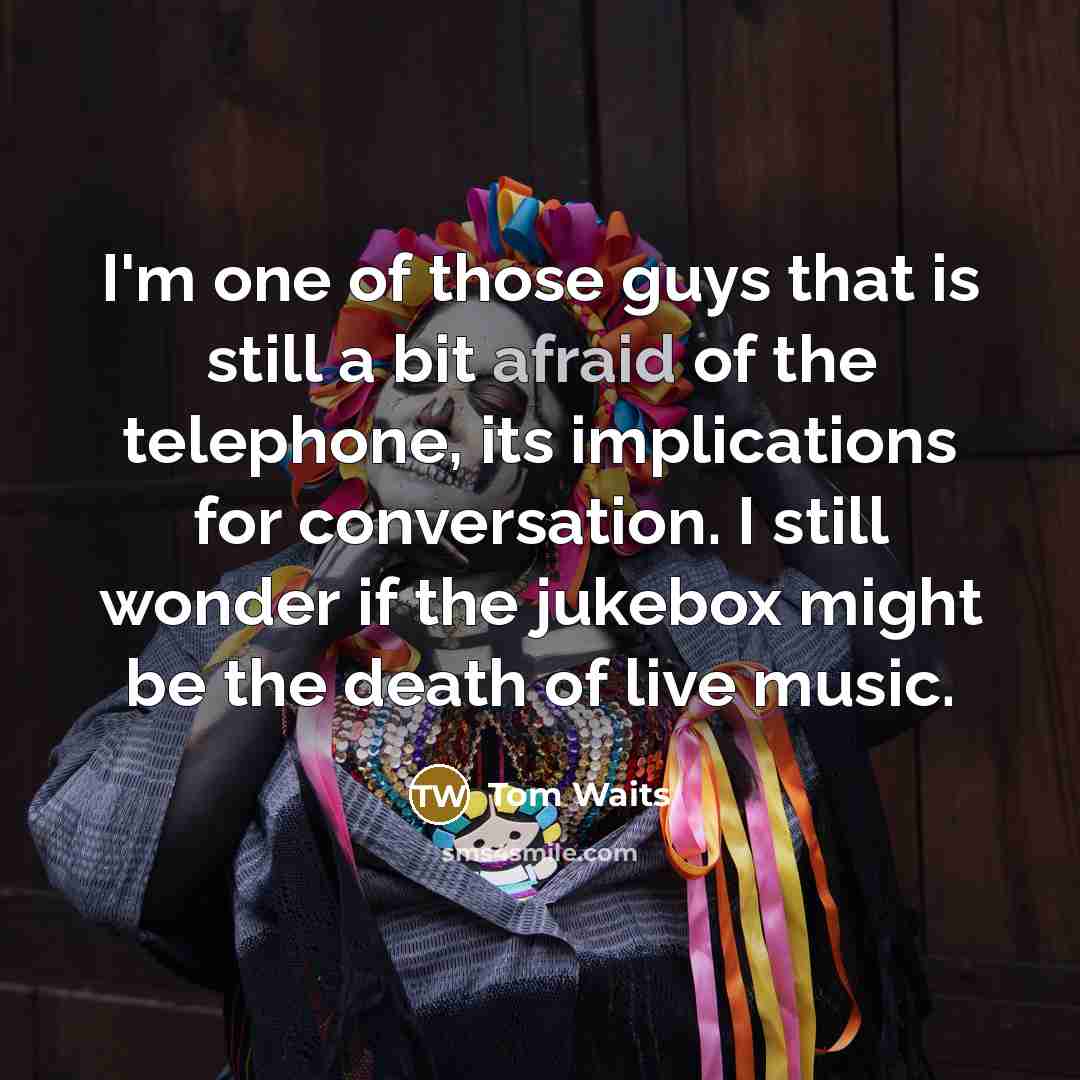 “I'm one of those guys that is still a bit…” quote by Tom Waits