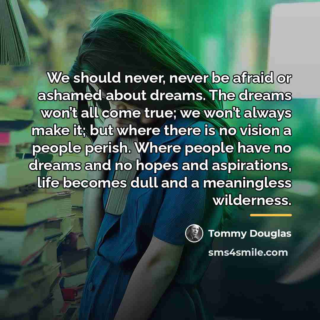 “We should never, never be afraid or ashamed about dreams.…” quote by Tommy Douglas
