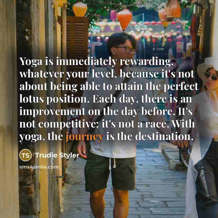 “Yoga is immediately rewarding, whatever your level, because it's not…” quote by Trudie Styler