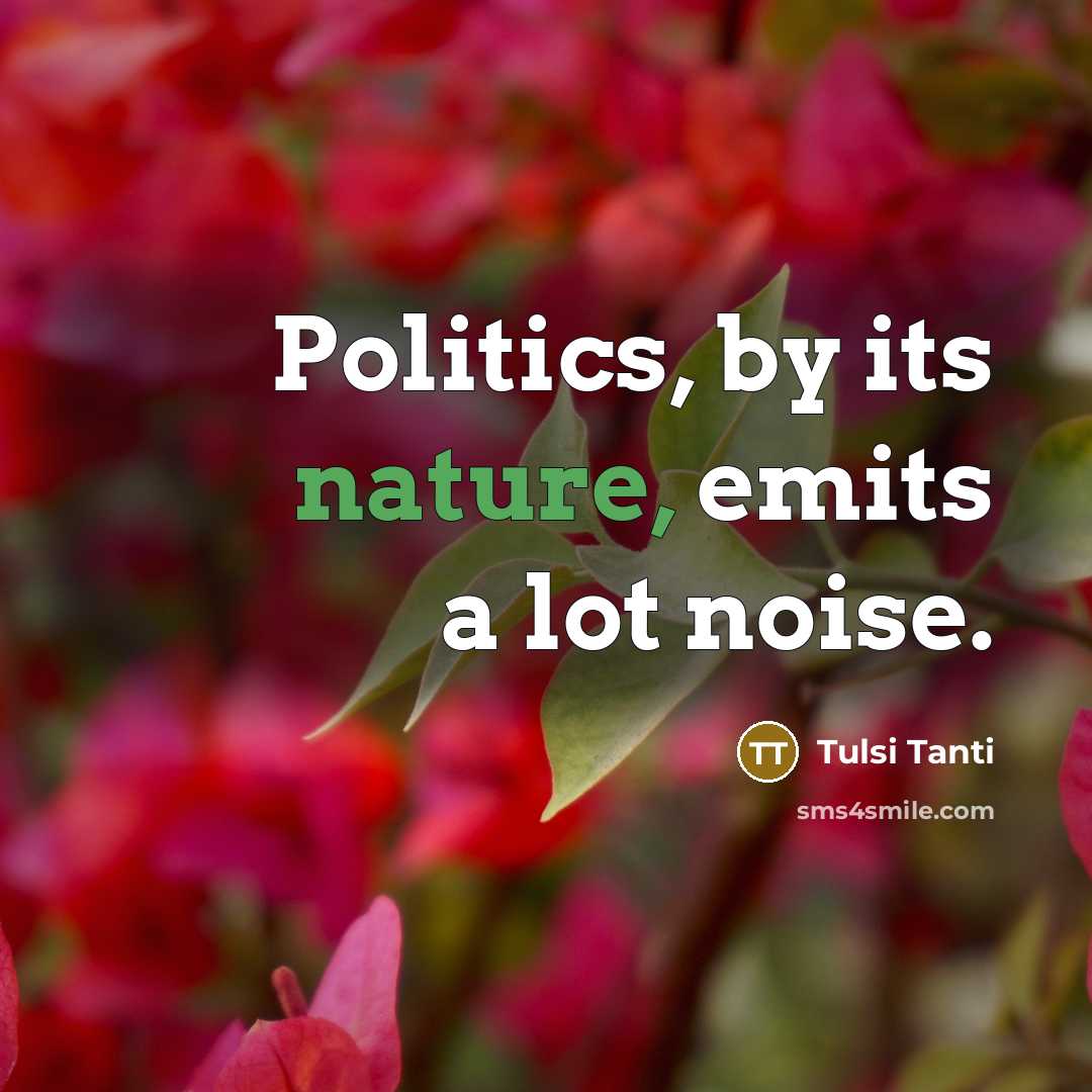“Politics, by its nature, emits a lot noise.…” quote by Tulsi Tanti