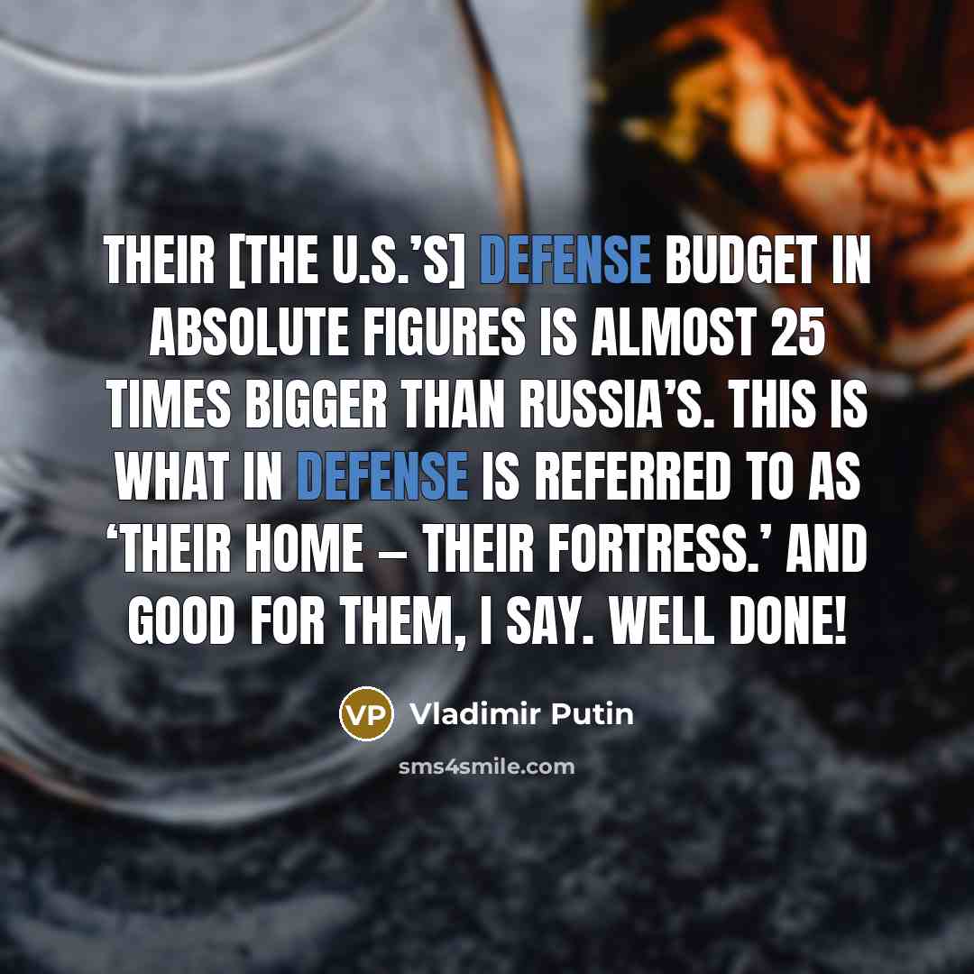 “Their [the U.S.’s] defense budget in absolute figures is almost…” quote by Vladimir Putin