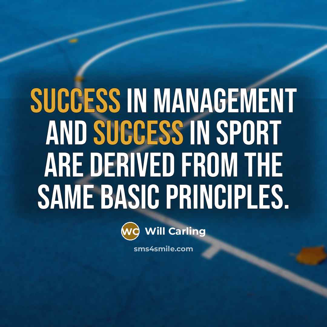 “Success in management and success in sport are derived from the same basic principles.” quote by Will Carling