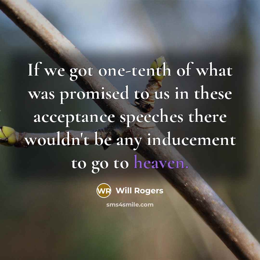 “If we got one-tenth of what was promised to us…” quote by Will Rogers