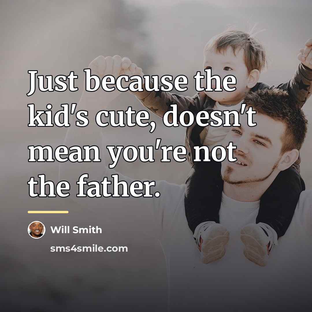 “Just because the kid's cute, doesn't mean you're not the…” quote by Will Smith