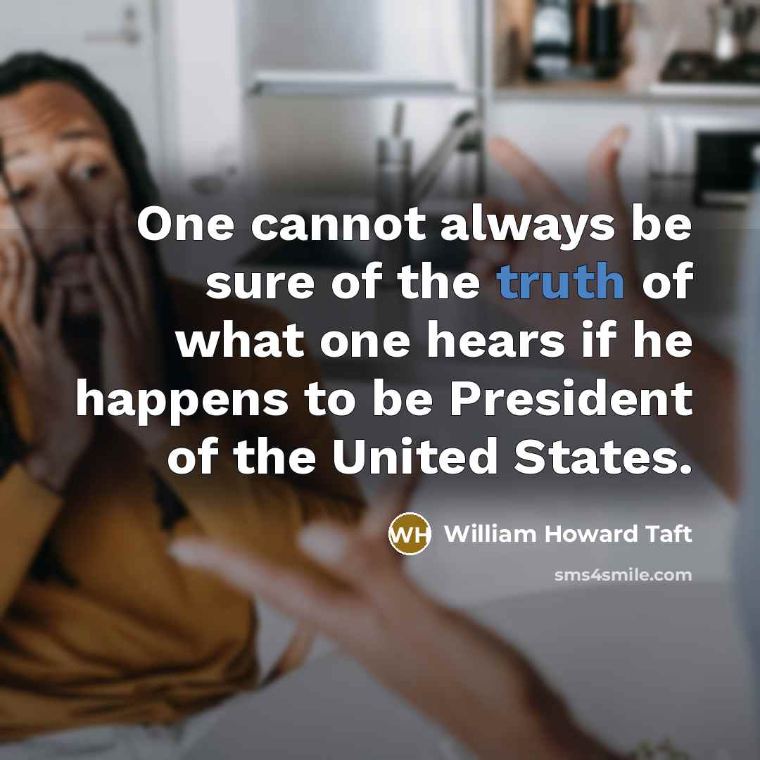 “One cannot always be sure of the truth of what…” quote by William Howard Taft