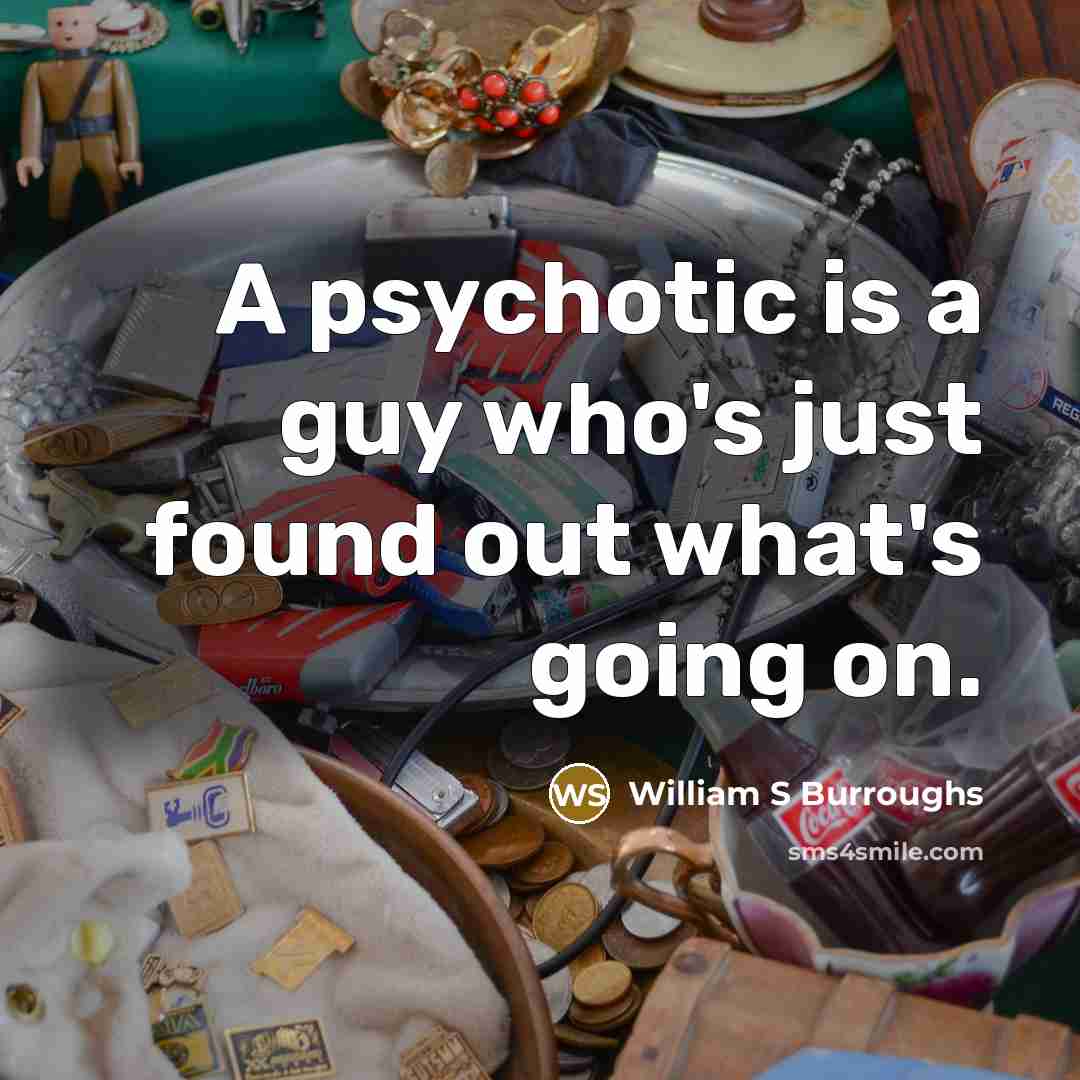 “A psychotic is a guy who's just found out what's…” quote by William S Burroughs