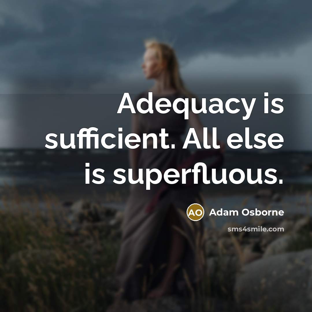 “Adequacy is sufficient. All else is superfluous.…” quote by Adam Osborne