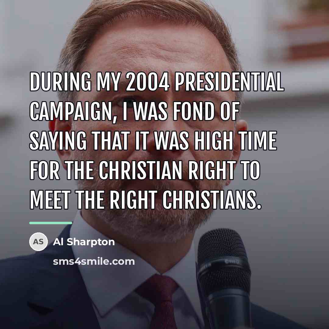 “During my 2004 presidential campaign, I was fond of saying…” quote by Al Sharpton