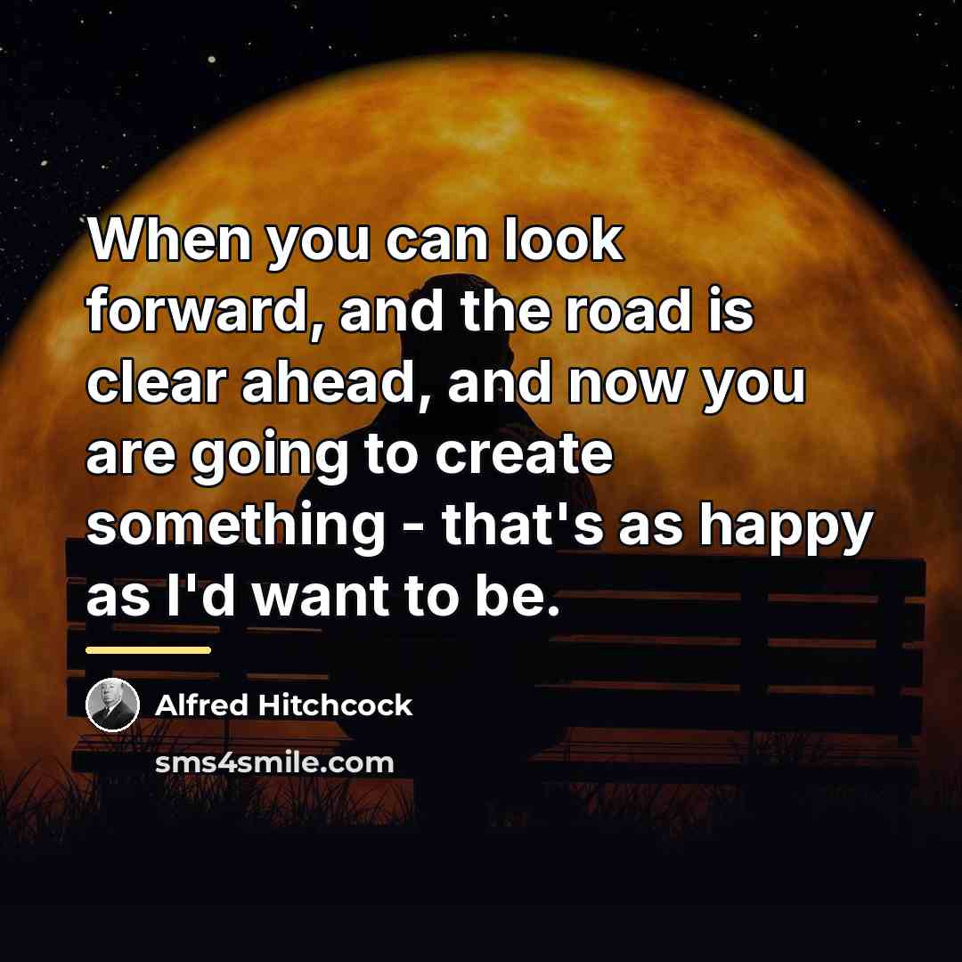 “When you can look forward, and the road is clear…” quote by Alfred Hitchcock