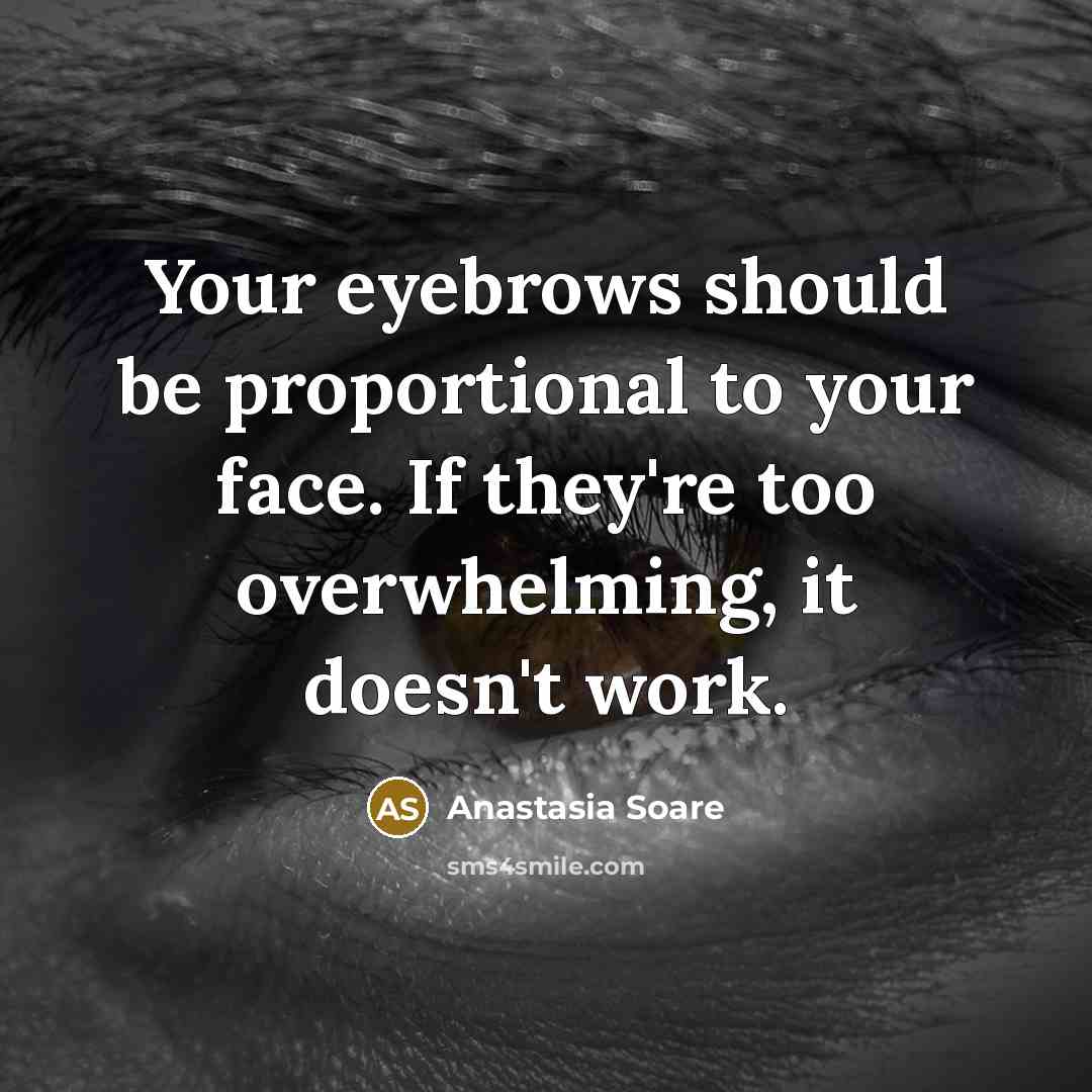 “Your eyebrows should be proportional to your face. If they're…” quote by Anastasia Soare