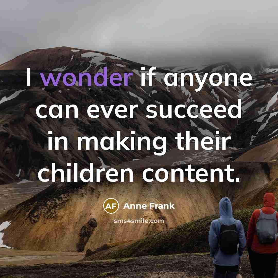 “I wonder if anyone can ever succeed in making their…” quote by Anne Frank