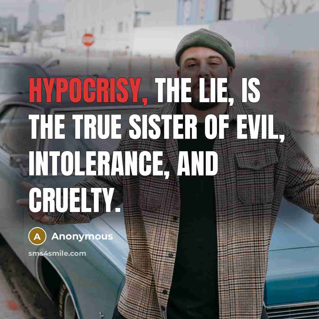 “Hypocrisy, the lie, is the true sister of evil, intolerance,…” quote by Anonymous