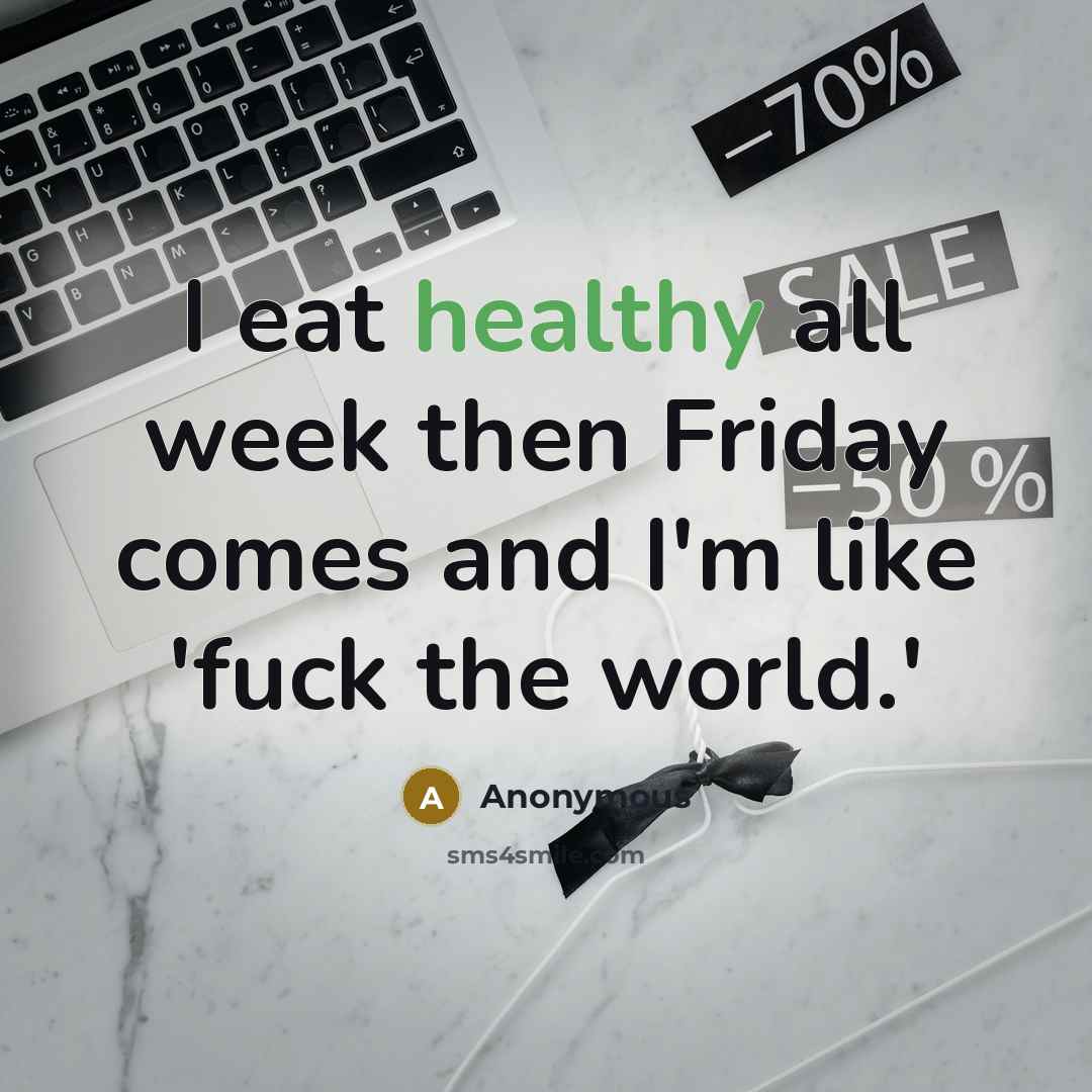“I eat healthy all week then Friday comes and I'm…” quote by Anonymous