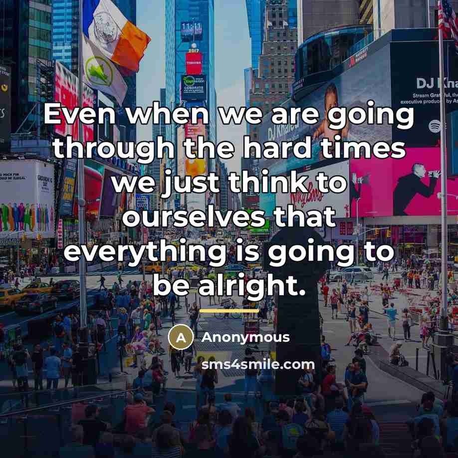 “Even when we are going through the hard times we…” quote by Anonymous