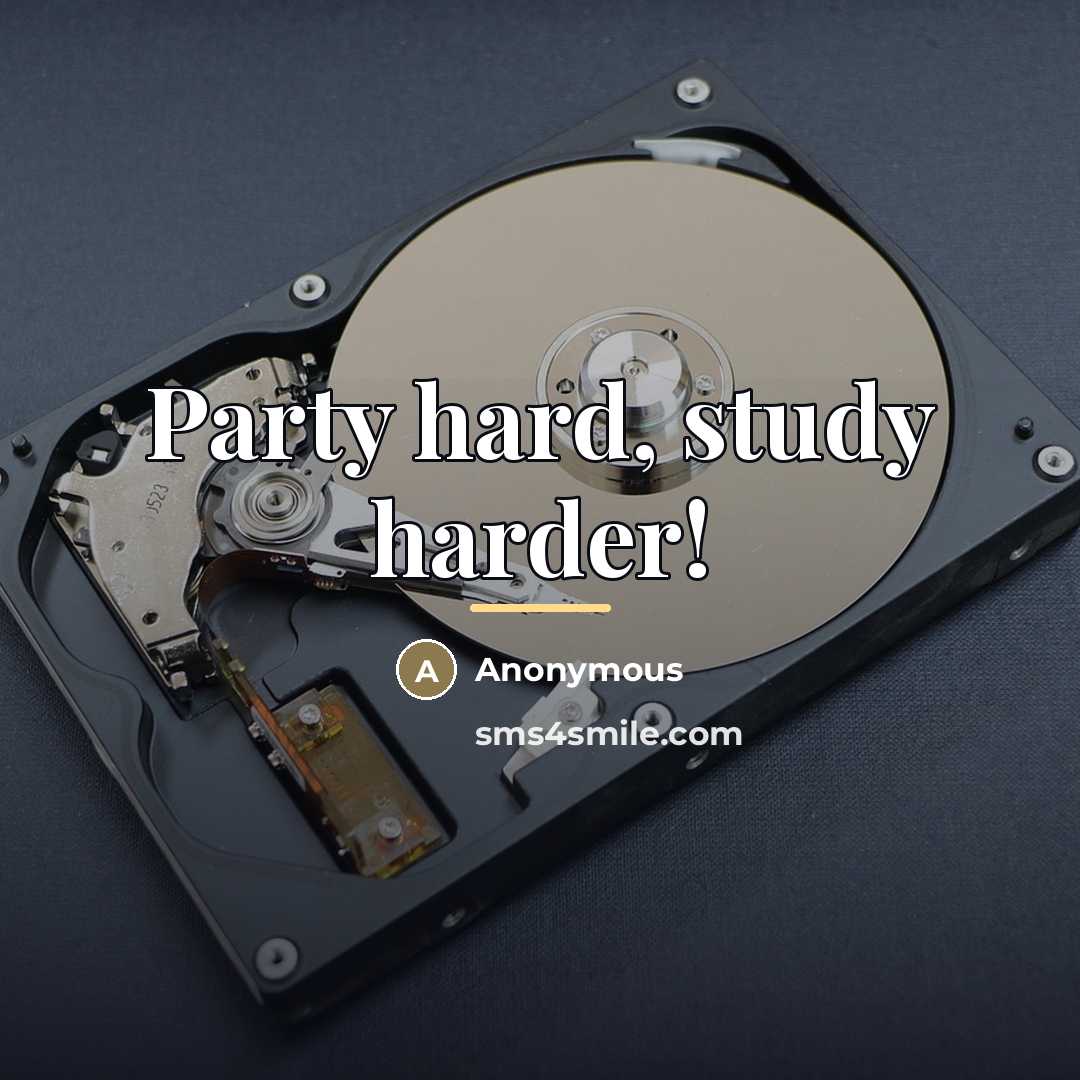 “Party hard, study harder!…” quote by Anonymous
