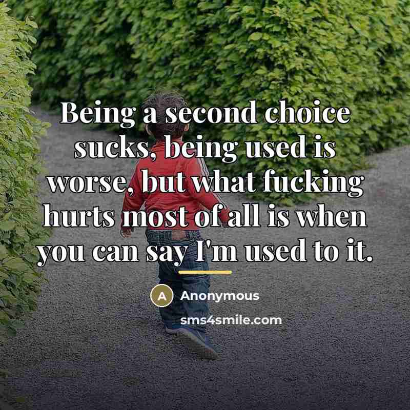 “Being a second choice sucks, being used is worse, but…” quote by Anonymous