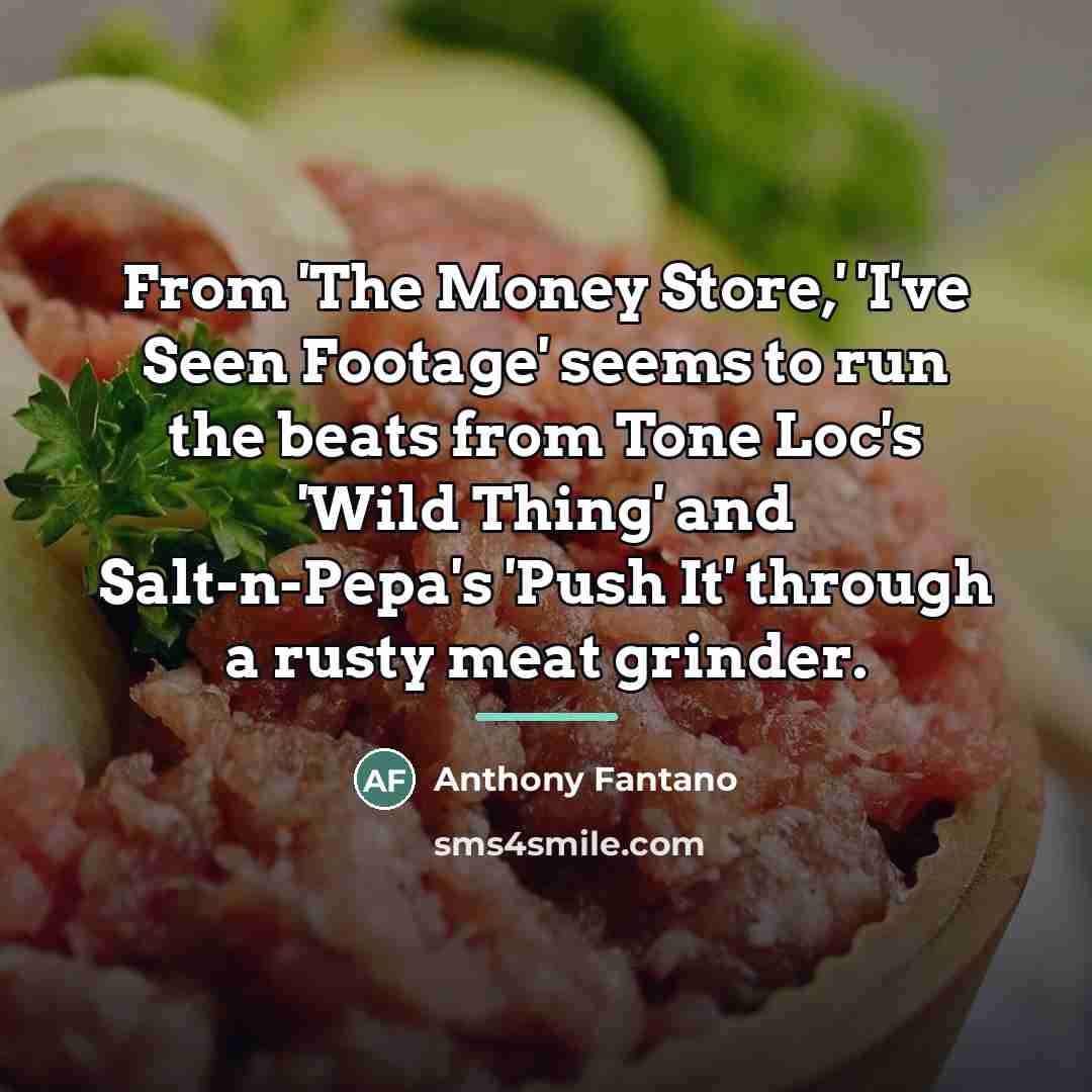 “From 'The Money Store,' 'I've Seen Footage' seems to run…” quote by Anthony Fantano