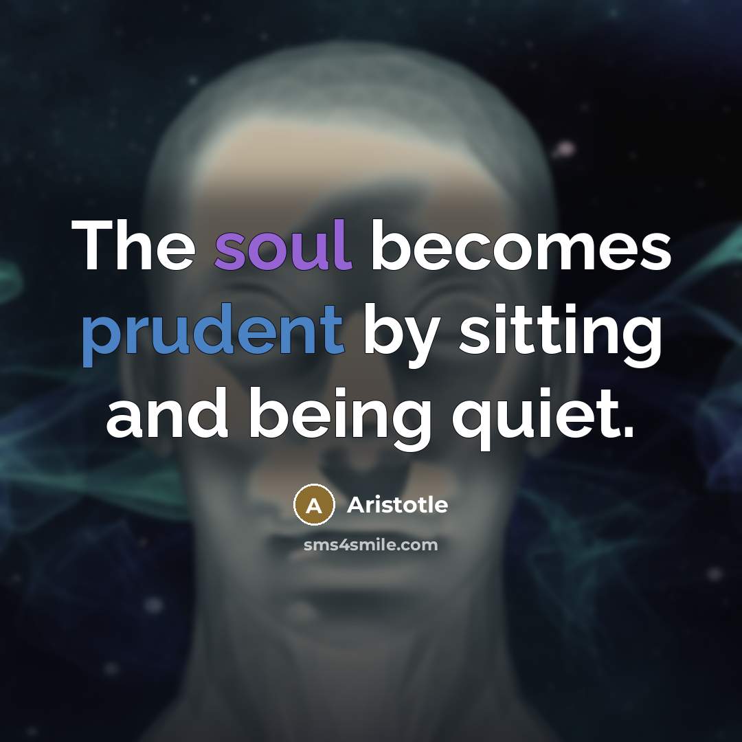 “The soul becomes prudent by sitting and being quiet.…” quote by Aristotle