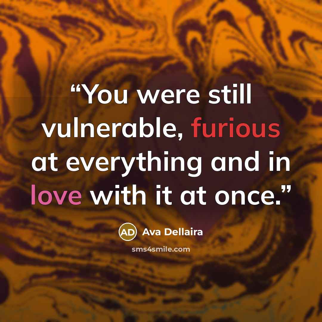 “You were still vulnerable, furious at everything and in love with it at once.” quote by ava dellaira