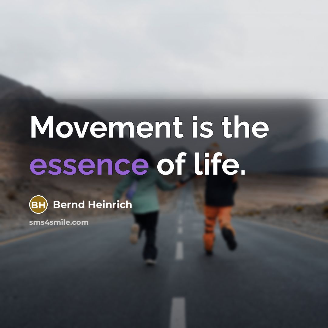 “Movement is the essence of life.…” quote by Bernd Heinrich