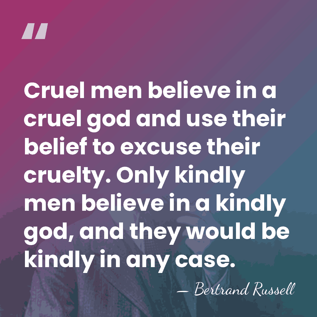 Cruel men believe in a cruel god and use their belief to&hellip; - Bertrand Russell