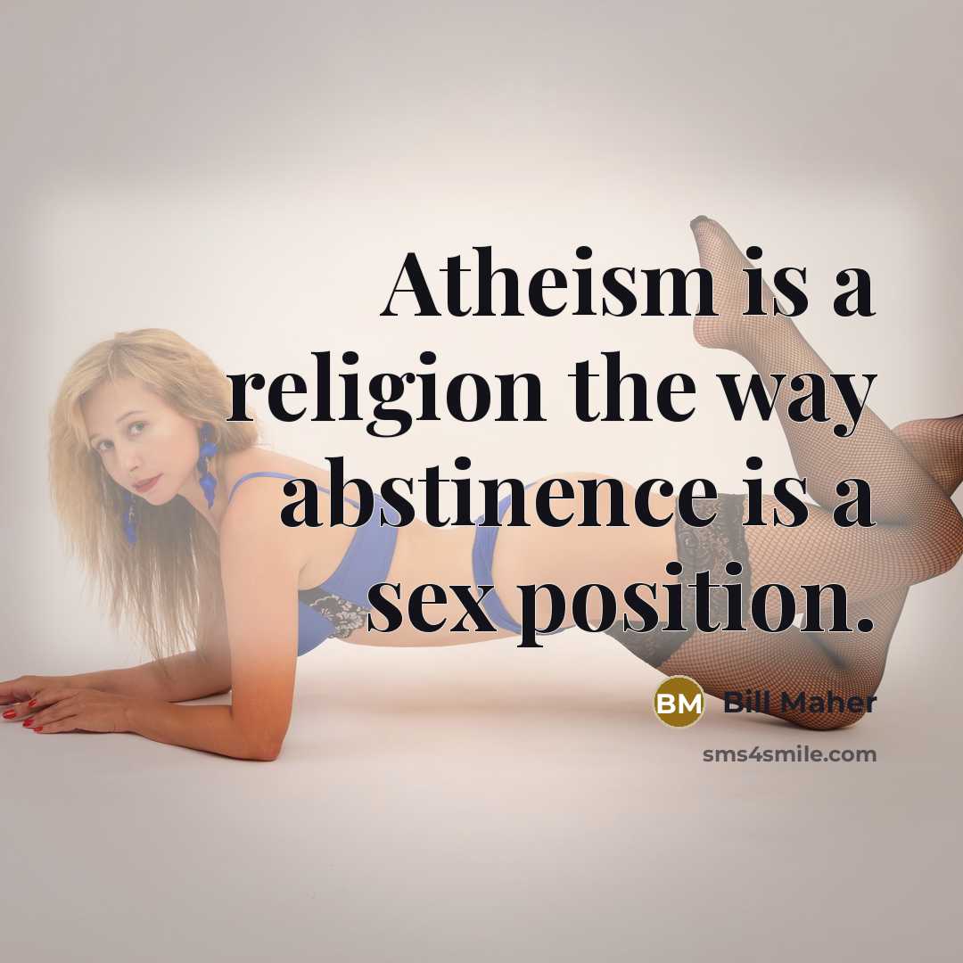 “Atheism is a religion the way abstinence is a sex…” quote by Bill Maher