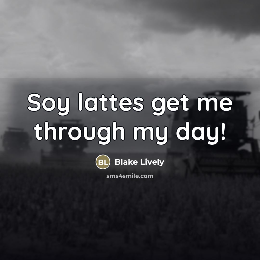 “Soy lattes get me through my day!…” quote by Blake Lively