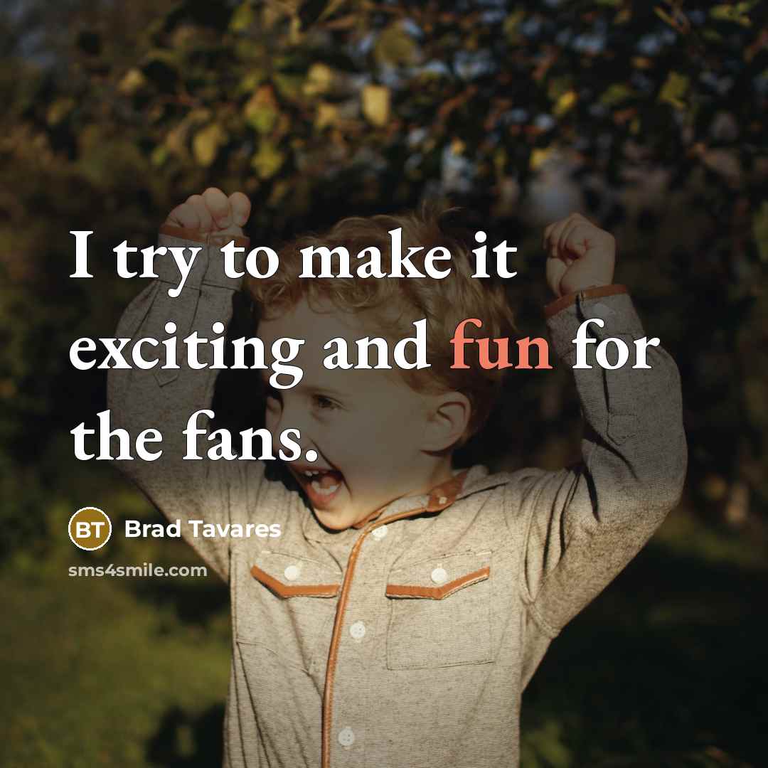 “I try to make it exciting and fun for the…” quote by Brad Tavares