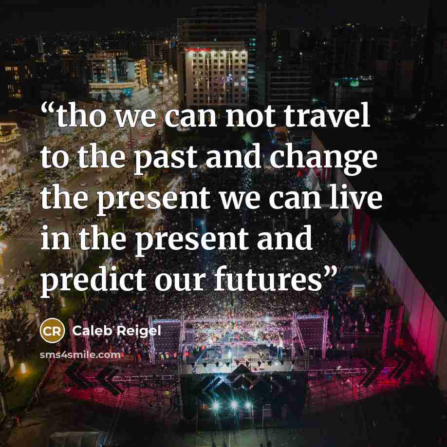 “tho we can not travel to the past and change the present we can live in the present and predict our futures” quote by Caleb Reigel