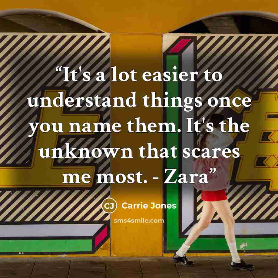 “It's a lot easier to understand things once you name them. It's the unknown that scares me most. - Zara” quote by Carrie Jones
