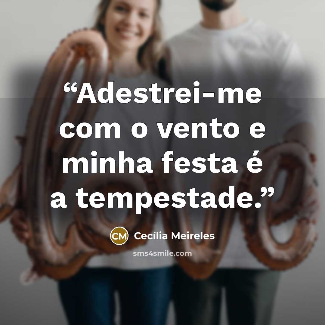 “Adestrei-me com o vento e minha festa é a tempestade.” quote by Cecília Meireles