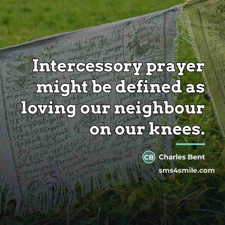“Intercessory prayer might be defined as loving our neighbour on…” quote by Charles Bent