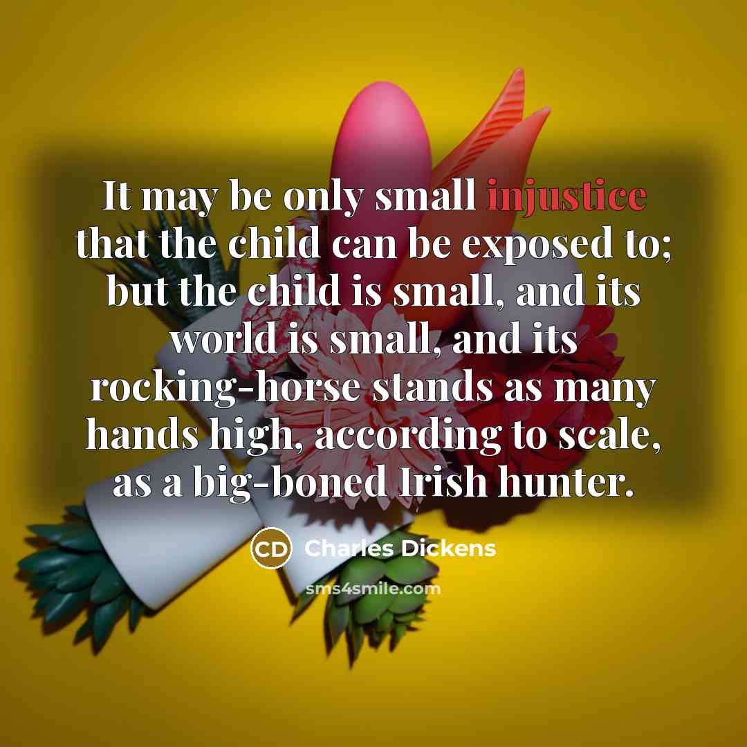 “It may be only small injustice that the child can…” quote by Charles Dickens