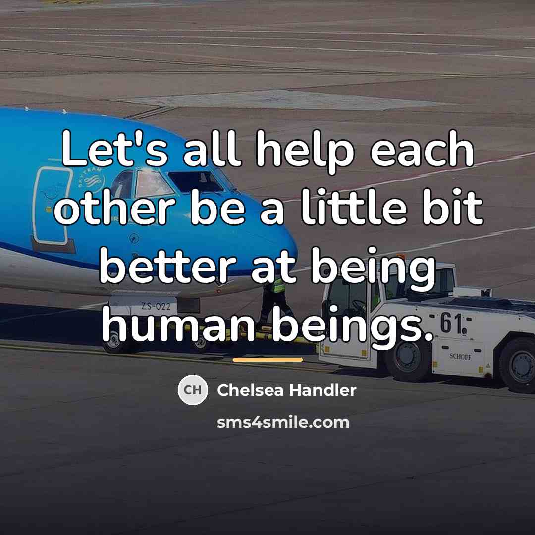 “Let's all help each other be a little bit better…” quote by Chelsea Handler