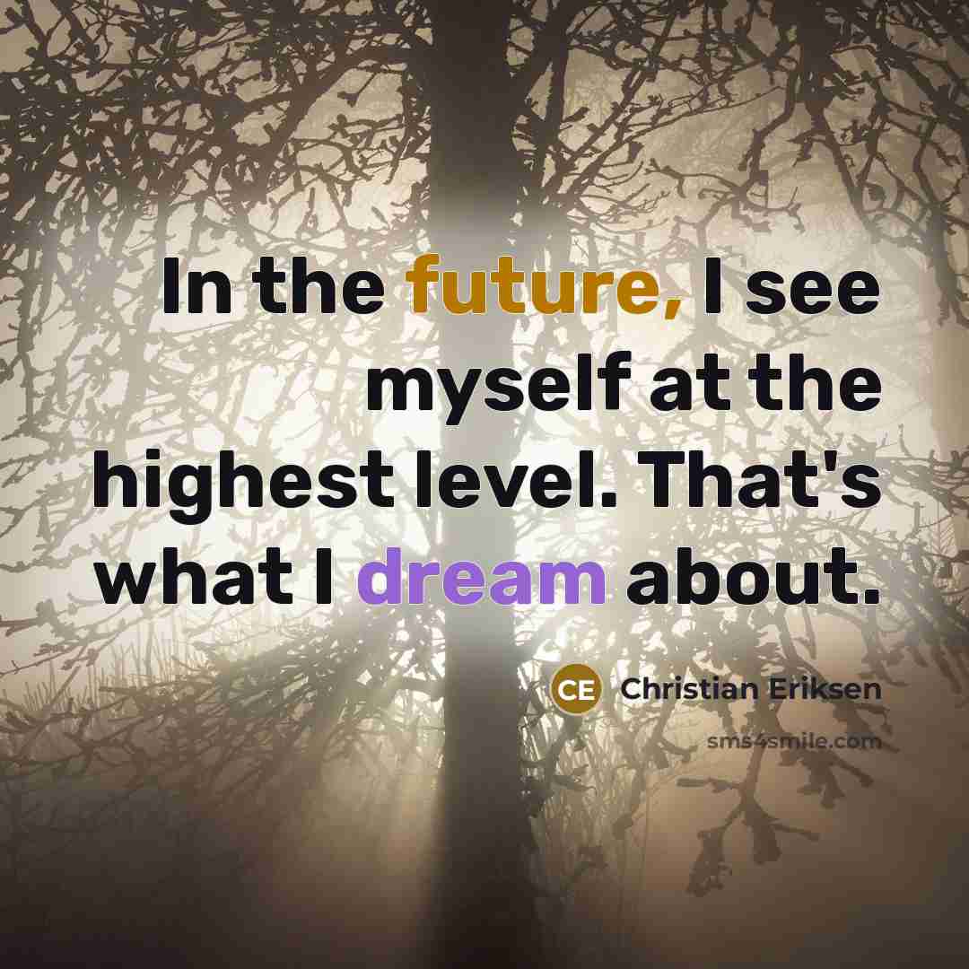 “In the future, I see myself at the highest level.…” quote by Christian Eriksen