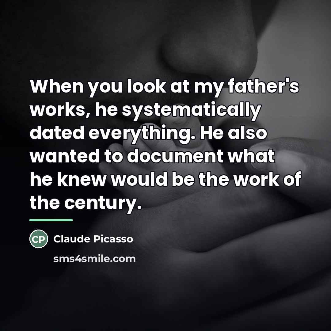 “When you look at my father's works, he systematically dated…” quote by Claude Picasso