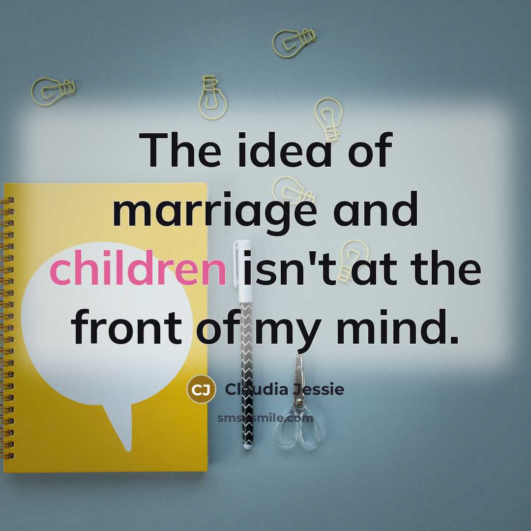 “The idea of marriage and children isn't at the front…” quote by Claudia Jessie