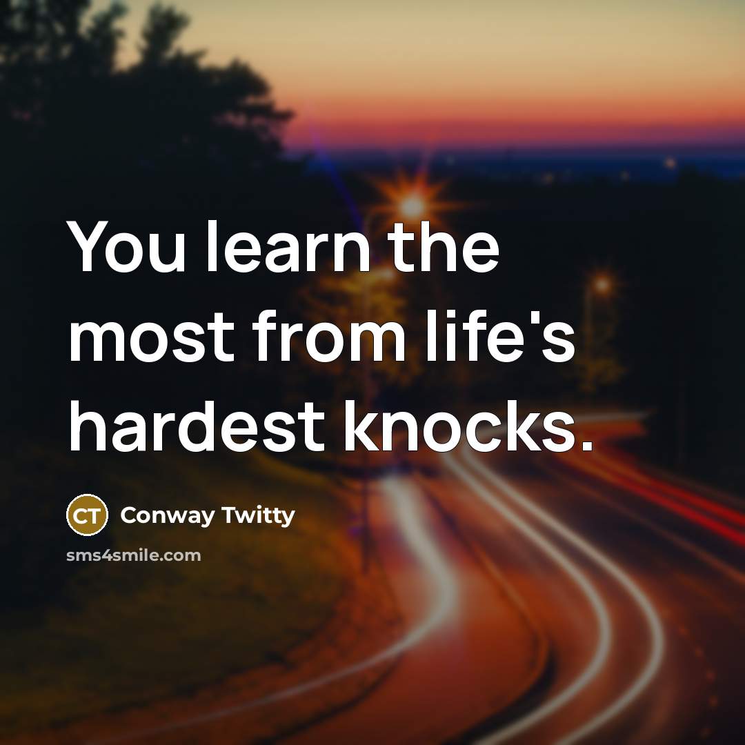 “You learn the most from life's hardest knocks.…” quote by Conway Twitty