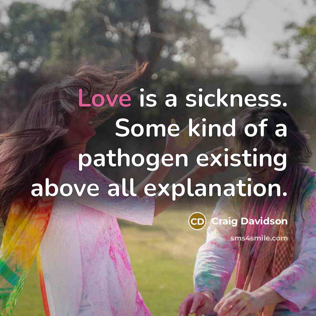 “Love is a sickness. Some kind of a pathogen existing…” quote by Craig Davidson