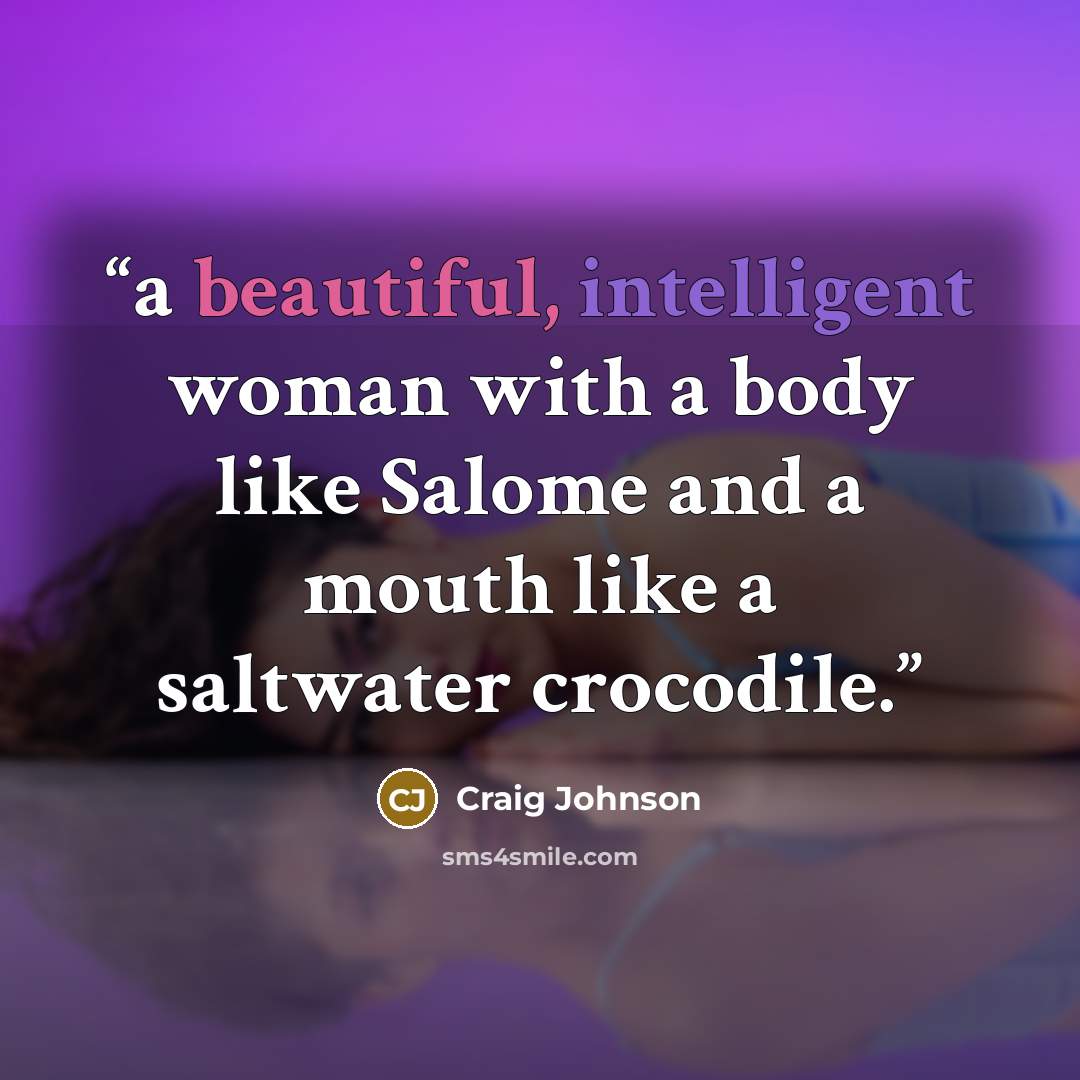 “a beautiful, intelligent woman with a body like Salome and a mouth like a saltwater crocodile.” quote by Craig Johnson