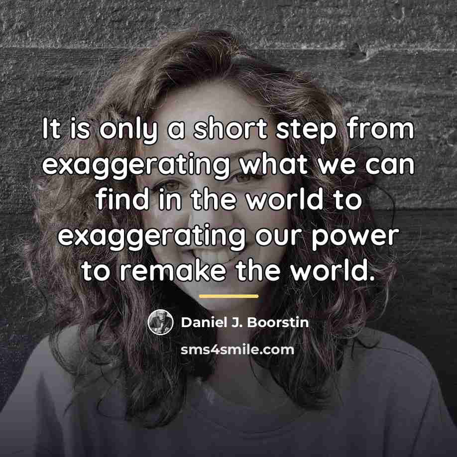 “It is only a short step from exaggerating what we…” quote by Daniel J. Boorstin
